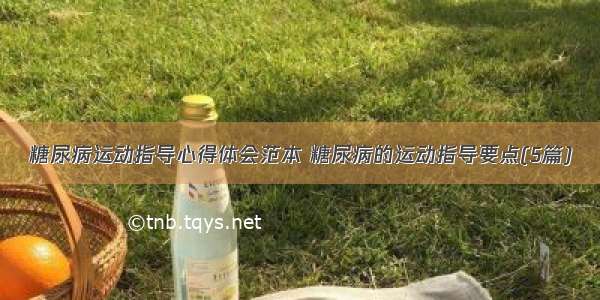 糖尿病运动指导心得体会范本 糖尿病的运动指导要点(5篇)