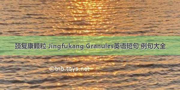 颈复康颗粒 Jingfukang Granules英语短句 例句大全