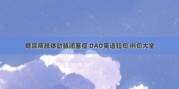 糖尿病肢体动脉闭塞症 DAO英语短句 例句大全