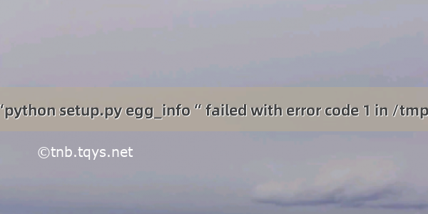 Command “python setup.py egg_info“ failed with error code 1 in /tmp/pip-build-*