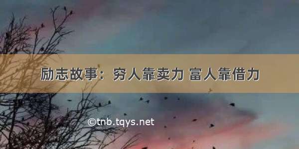 励志故事：穷人靠卖力 富人靠借力