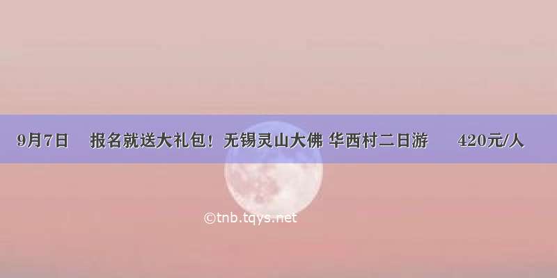 9月7日    报名就送大礼包！无锡灵山大佛 华西村二日游      420元/人