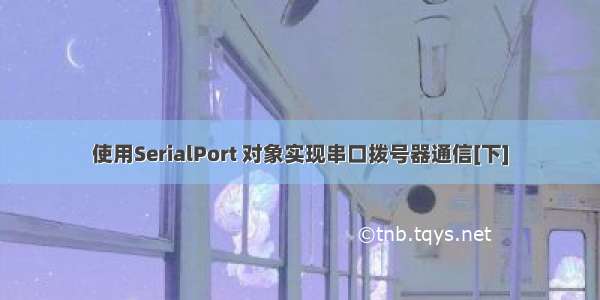 使用SerialPort 对象实现串口拨号器通信[下]