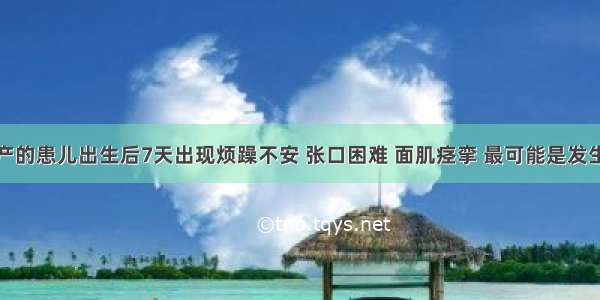 在家中早产的患儿出生后7天出现烦躁不安 张口困难 面肌痉挛 最可能是发生了A.新生