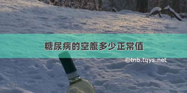 糖尿病的空腹多少正常值