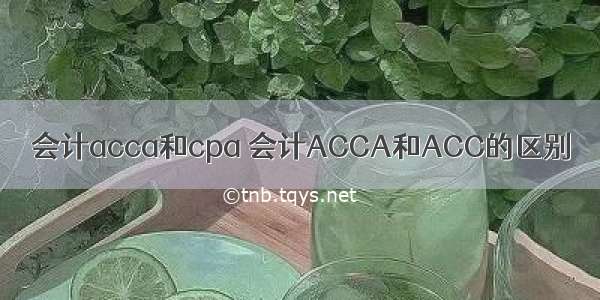 会计acca和cpa 会计ACCA和ACC的区别