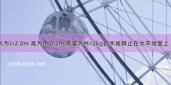 如图所示 长为l=2.0m 高为h=0.2m 质量为M=2kg的木板静止在水平地面上 它与地面间