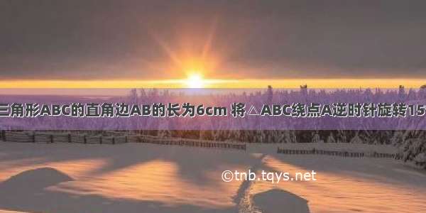 如图 等腰直角三角形ABC的直角边AB的长为6cm 将△ABC绕点A逆时针旋转15°后得到△AB′C