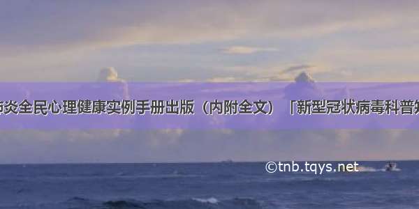 实用：新冠肺炎全民心理健康实例手册出版（内附全文）「新型冠状病毒科普知识」（166）