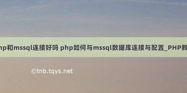 php和mssql连接好吗 php如何与mssql数据库连接与配置_PHP教程