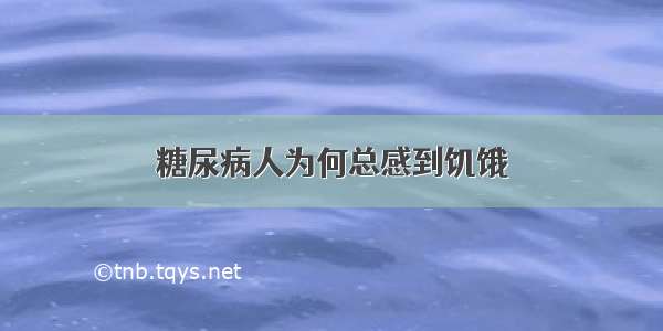 糖尿病人为何总感到饥饿