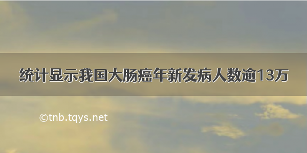 统计显示我国大肠癌年新发病人数逾13万