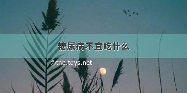 糖尿病不宜吃什么