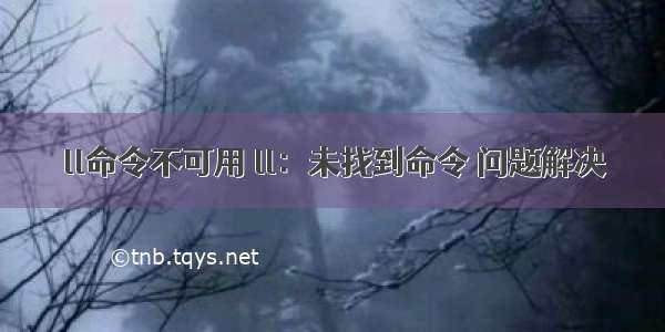 ll命令不可用 ll：未找到命令 问题解决