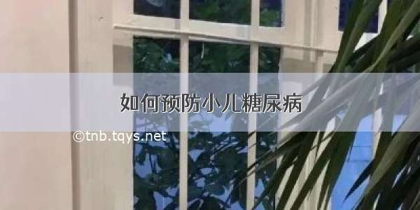 如何预防小儿糖尿病