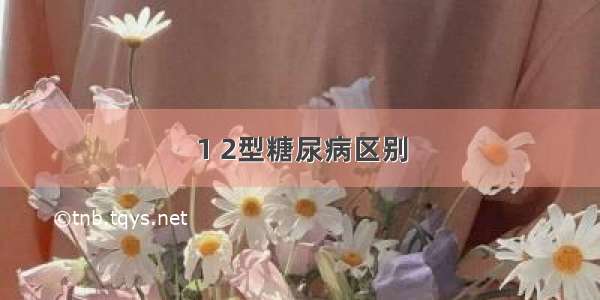 1 2型糖尿病区别