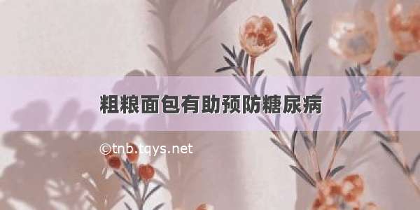 粗粮面包有助预防糖尿病