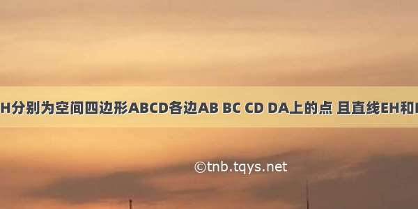 已知E F G H分别为空间四边形ABCD各边AB BC CD DA上的点 且直线EH和FG交于点P