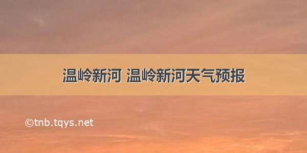 温岭新河 温岭新河天气预报