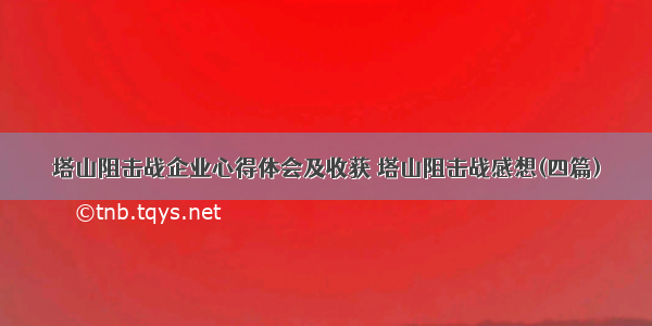 塔山阻击战企业心得体会及收获 塔山阻击战感想(四篇)