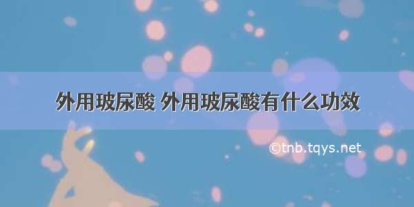 外用玻尿酸 外用玻尿酸有什么功效