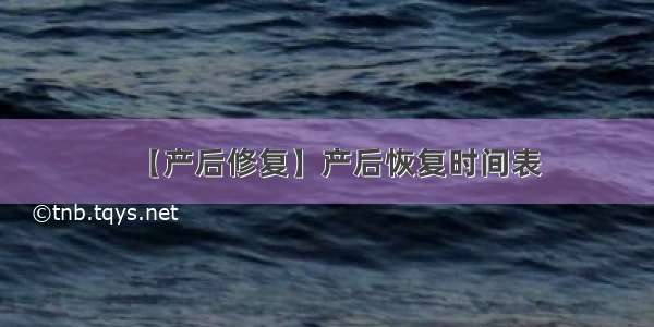 【产后修复】产后恢复时间表