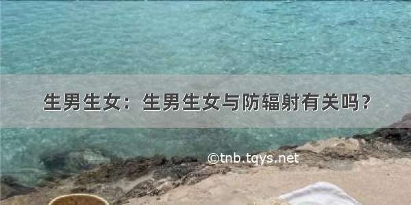 生男生女：生男生女与防辐射有关吗？