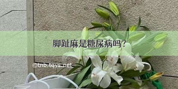 脚趾麻是糖尿病吗？