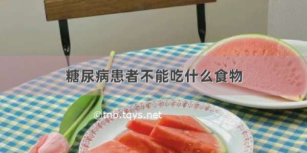 糖尿病患者不能吃什么食物