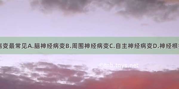 糖尿病神经病变最常见A.脑神经病变B.周围神经病变C.自主神经病变D.神经根病变E.脊髓病