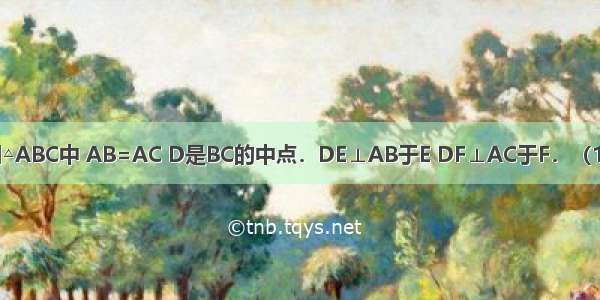 如图所示 已知△ABC中 AB=AC D是BC的中点．DE⊥AB于E DF⊥AC于F．（1）求证：∠DE