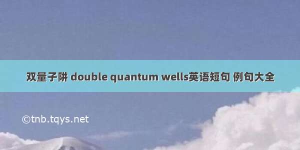 双量子阱 double quantum wells英语短句 例句大全