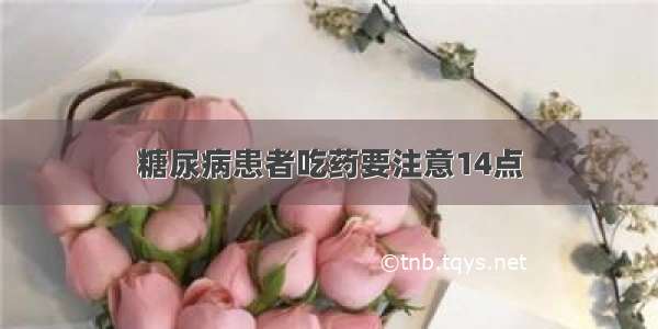 糖尿病患者吃药要注意14点