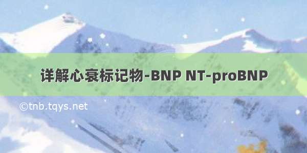 详解心衰标记物-BNP NT-proBNP