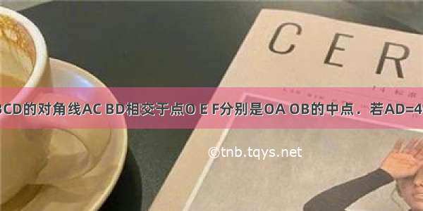 如图 矩形ABCD的对角线AC BD相交于点O E F分别是OA OB的中点．若AD=4cm AB=8cm