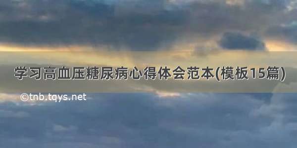 学习高血压糖尿病心得体会范本(模板15篇)