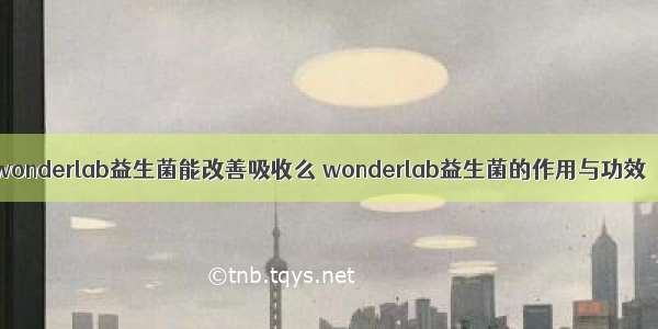 wonderlab益生菌能改善吸收么 wonderlab益生菌的作用与功效