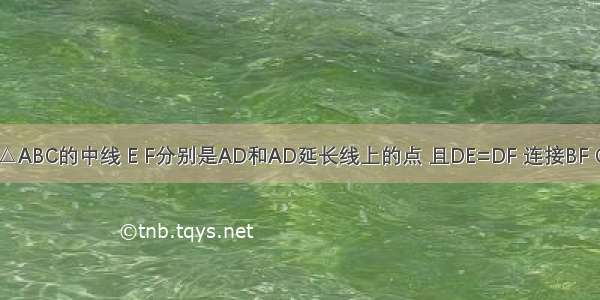 如图 AD是△ABC的中线 E F分别是AD和AD延长线上的点 且DE=DF 连接BF CE．下列说