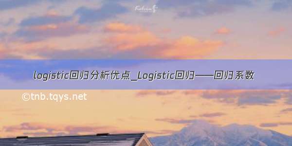 logistic回归分析优点_Logistic回归——回归系数