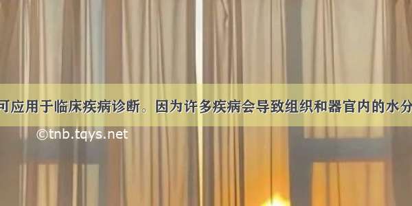 磁共振技术可应用于临床疾病诊断。因为许多疾病会导致组织和器官内的水分发生变化 这