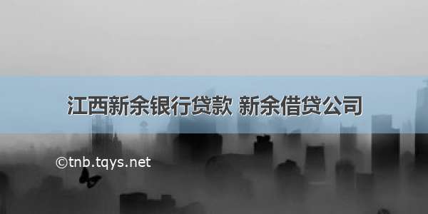 江西新余银行贷款 新余借贷公司