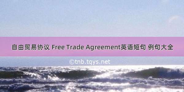 自由贸易协议 Free Trade Agreement英语短句 例句大全