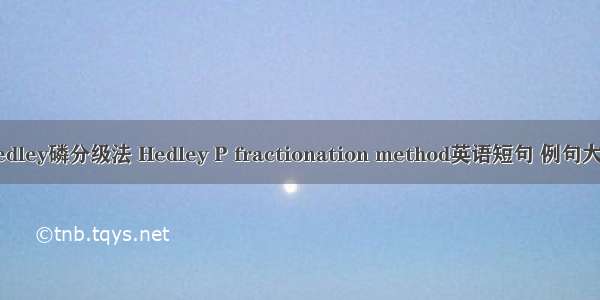 Hedley磷分级法 Hedley P fractionation method英语短句 例句大全