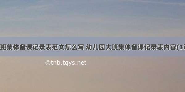 大班集体备课记录表范文怎么写 幼儿园大班集体备课记录表内容(3篇)