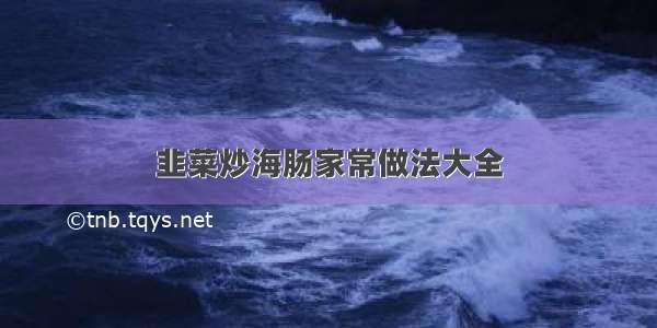 韭菜炒海肠家常做法大全