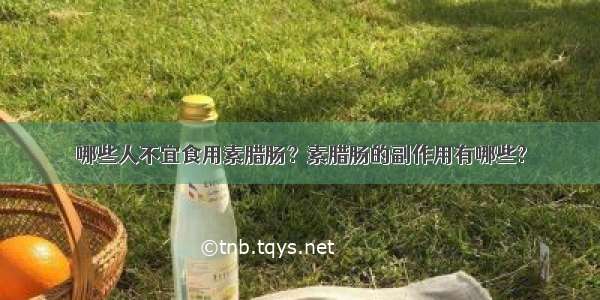 哪些人不宜食用素腊肠？素腊肠的副作用有哪些?