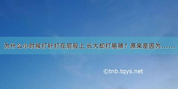 为什么小时候打针打在屁股上 长大却打胳膊？原来是因为……