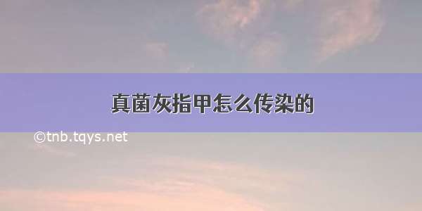 真菌灰指甲怎么传染的