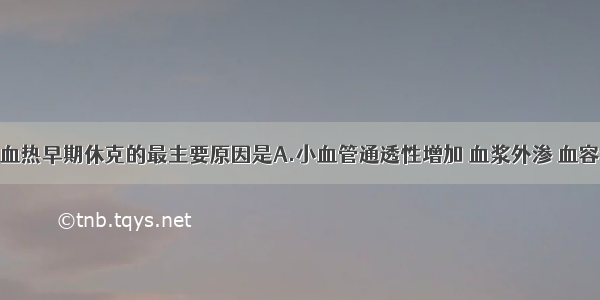 肾综合征出血热早期休克的最主要原因是A.小血管通透性增加 血浆外渗 血容量锐减B.心