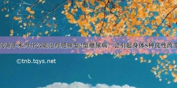 代谢手术为什么能治疗肥胖型2型糖尿病？会引起身体8种良性改变